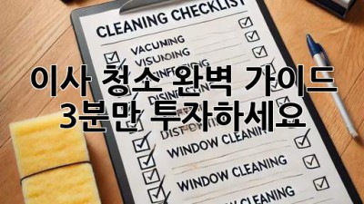 이사 청소 완벽 가이드: 3분만 투자하세요! ✨